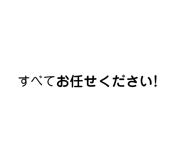 すべてお任せくださ